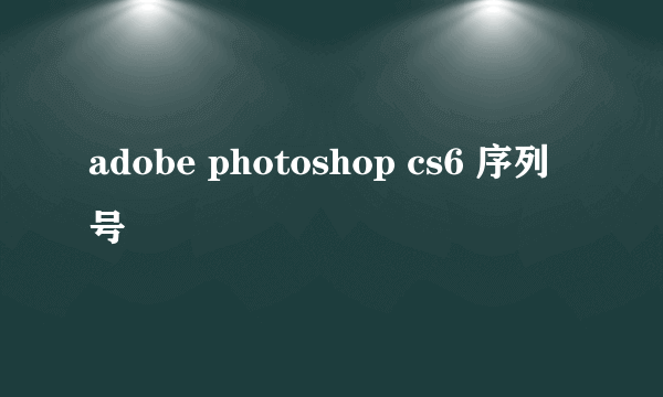 adobe photoshop cs6 序列号