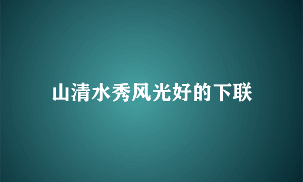 山清水秀风光好的下联