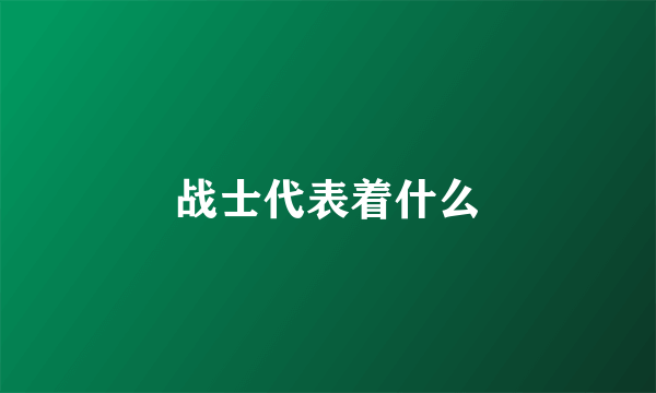 战士代表着什么