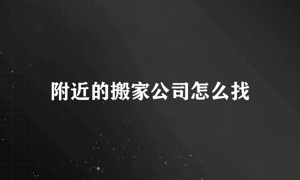 附近的搬家公司怎么找