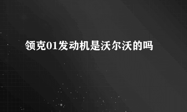 领克01发动机是沃尔沃的吗