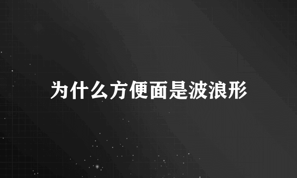 为什么方便面是波浪形