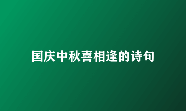 国庆中秋喜相逢的诗句