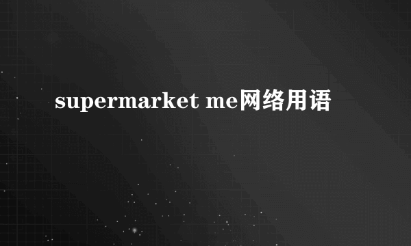 supermarket me网络用语