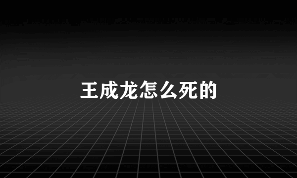 王成龙怎么死的