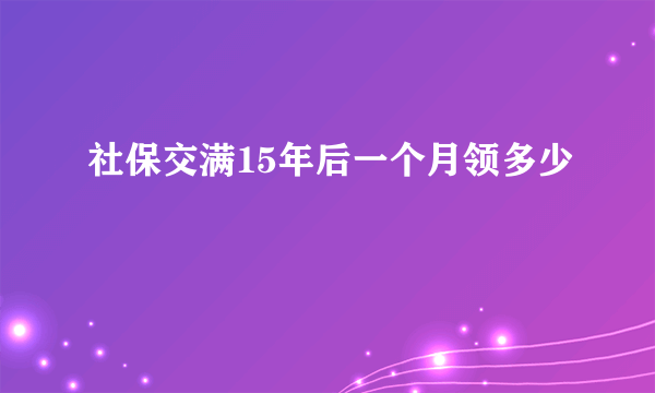 社保交满15年后一个月领多少