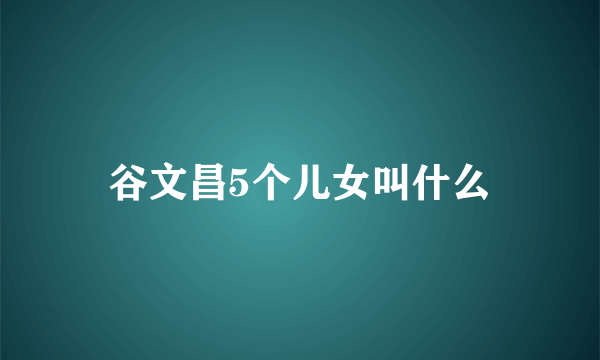 谷文昌5个儿女叫什么