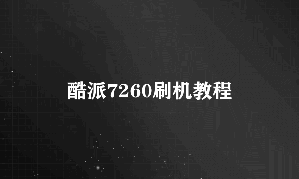 酷派7260刷机教程