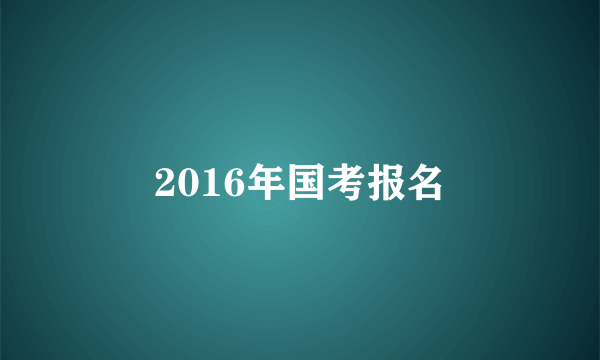 2016年国考报名