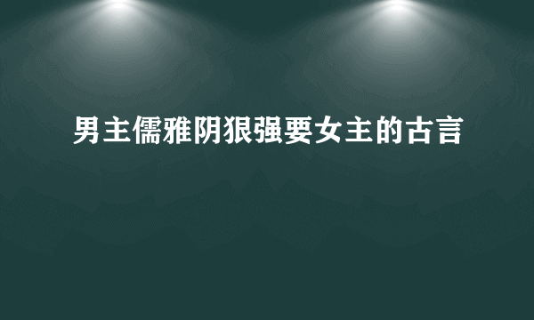 男主儒雅阴狠强要女主的古言