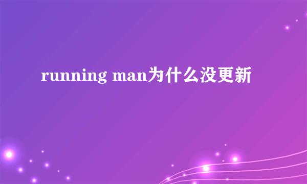 running man为什么没更新