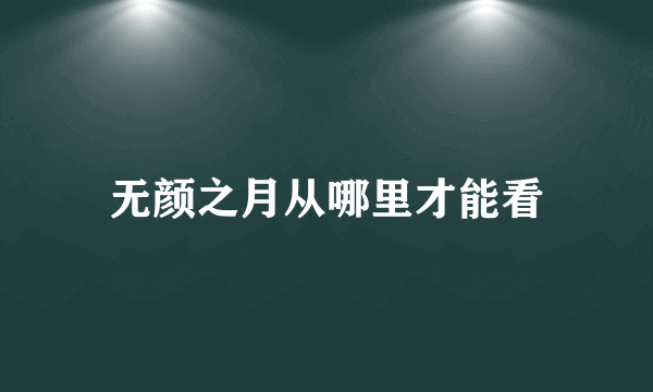 无颜之月从哪里才能看