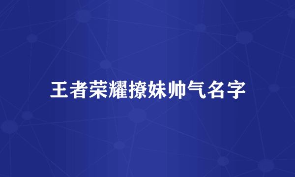 王者荣耀撩妹帅气名字