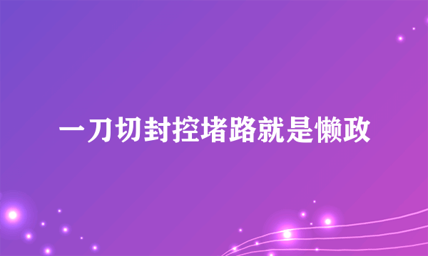 一刀切封控堵路就是懒政