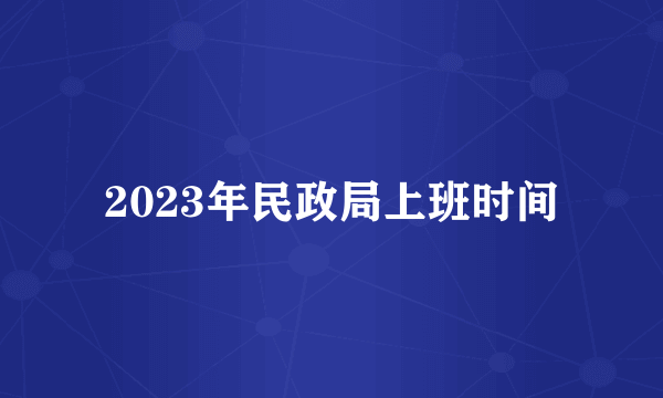 2023年民政局上班时间