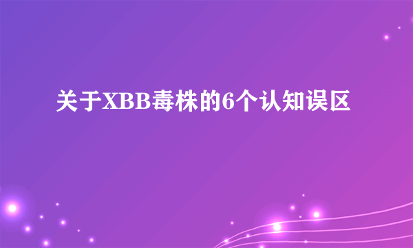 关于XBB毒株的6个认知误区