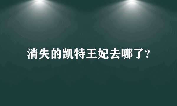 消失的凯特王妃去哪了?