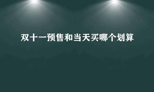 双十一预售和当天买哪个划算