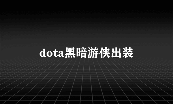 dota黑暗游侠出装