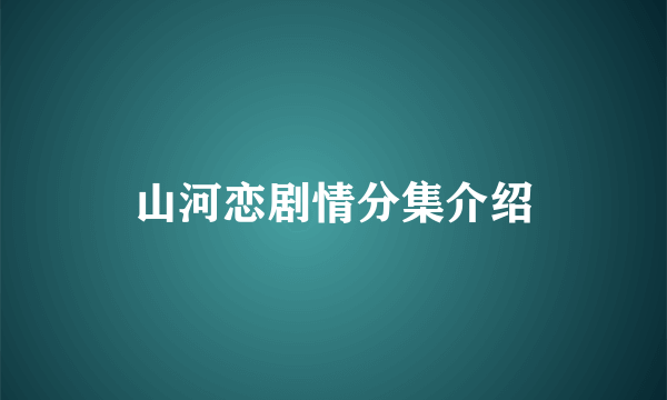 山河恋剧情分集介绍