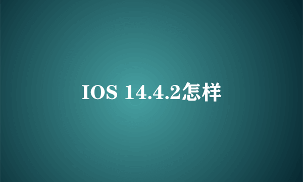 IOS 14.4.2怎样