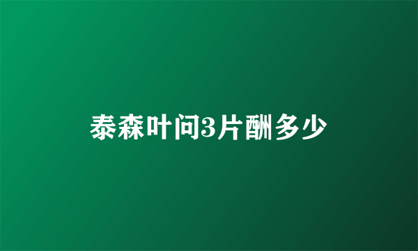 泰森叶问3片酬多少