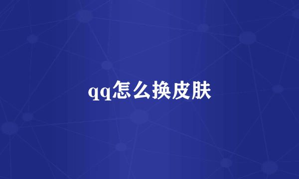 qq怎么换皮肤