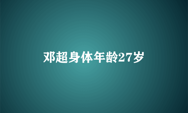 邓超身体年龄27岁