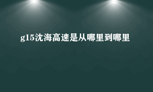 g15沈海高速是从哪里到哪里