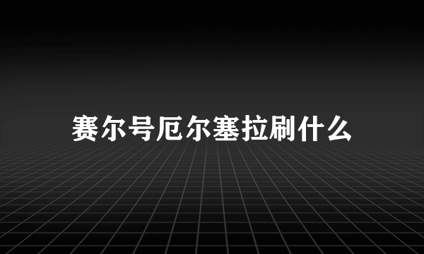 赛尔号厄尔塞拉刷什么