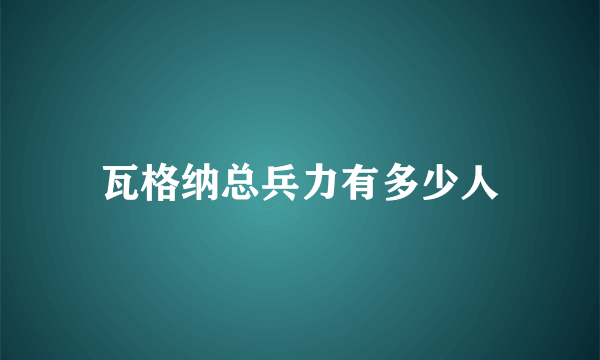 瓦格纳总兵力有多少人