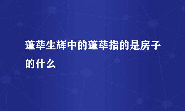 蓬荜生辉中的蓬荜指的是房子的什么