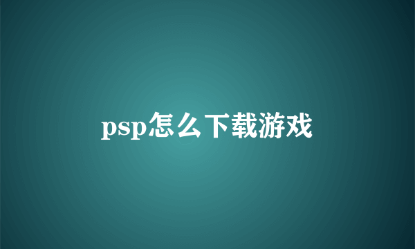 psp怎么下载游戏