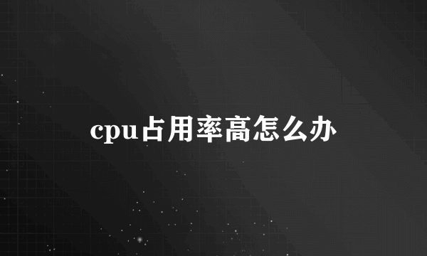 cpu占用率高怎么办