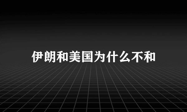 伊朗和美国为什么不和