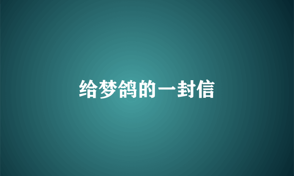 给梦鸽的一封信