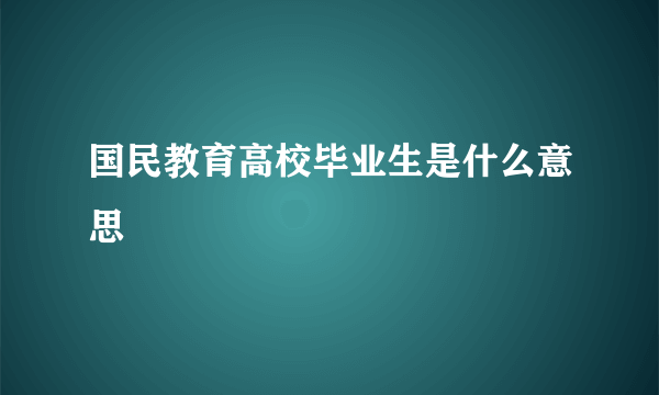 国民教育高校毕业生是什么意思