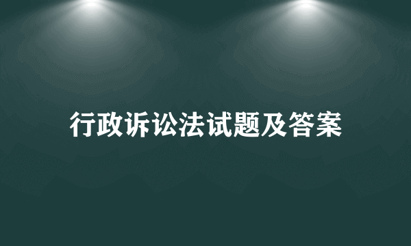 行政诉讼法试题及答案