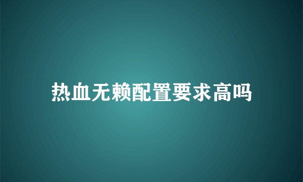 热血无赖配置要求高吗