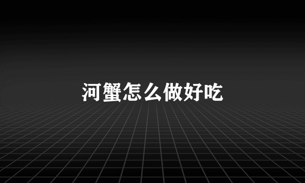 河蟹怎么做好吃