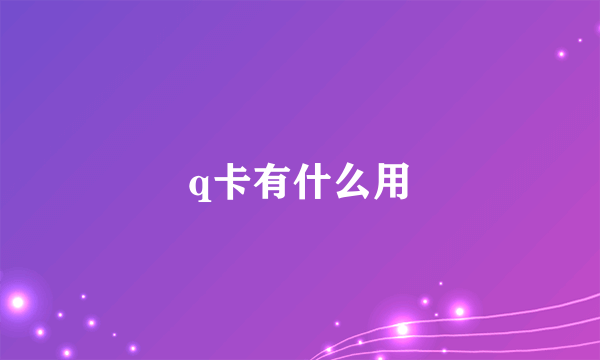 q卡有什么用