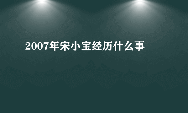 2007年宋小宝经历什么事