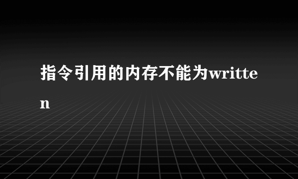 指令引用的内存不能为written