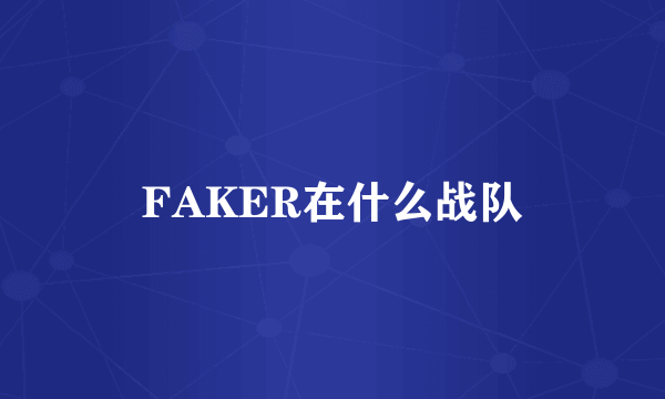 FAKER在什么战队