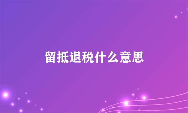 留抵退税什么意思