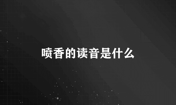 喷香的读音是什么