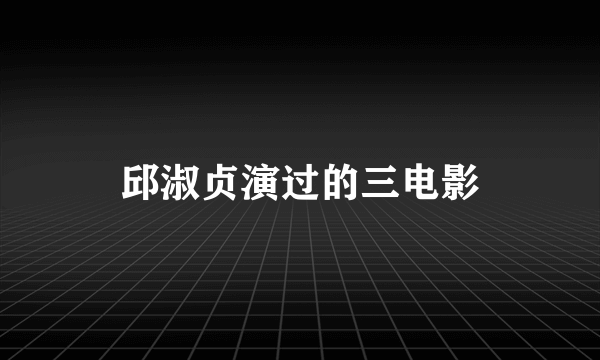 邱淑贞演过的三电影