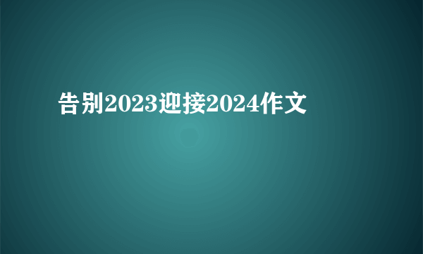 告别2023迎接2024作文