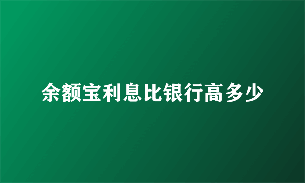 余额宝利息比银行高多少