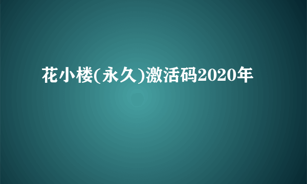 花小楼(永久)激活码2020年